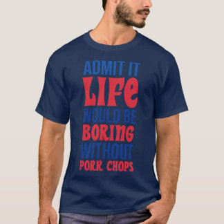 豚肉チョップなしで退屈な生活を認める Tシャツ