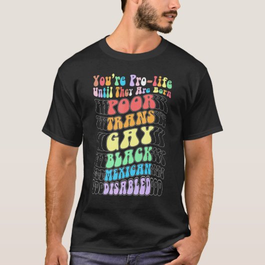 貧しいトランスジェンダーのゲイとして生まれるまでは命を大切に思っているのですね Tシャツ (正面)