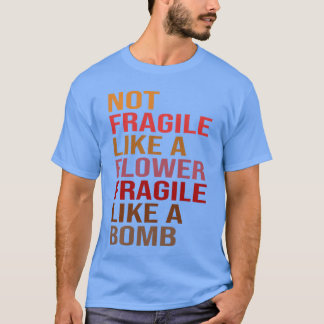 贈り物のアイデア 花のように壊れやすいわけではない 爆弾のように壊れやすい Tシャツ