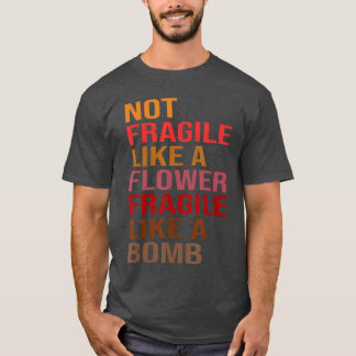 贈り物のアイデア 花のように壊れやすいわけではなく 壊れやすい Tシャツ