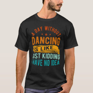 踊りのない日は振付師のダンサーのようなものだ Tシャツ