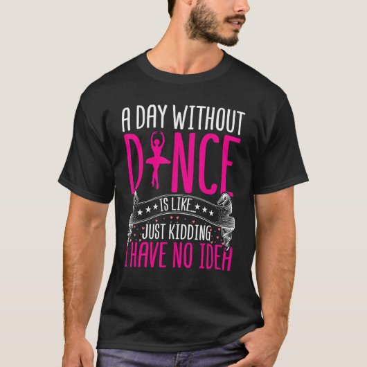 踊りダンスなしの日は冗談Dのようなものだ Tシャツ (正面)