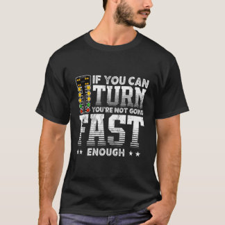 車のレーシングが楽しい+あなたがターンできるなら+あなたは行っていない+十分に速い Tシャツ