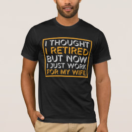 退職したと思ったけど今は妻のために働いている Tシャツ