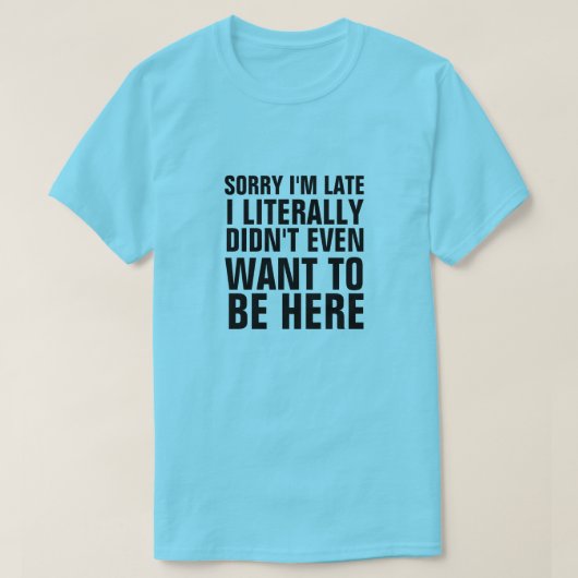 遅くなってごめんね文字通りここに来たくなかった Tシャツ (デザイン正面)