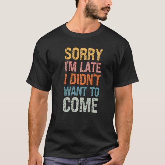 遅くなってごめんね私は嫌だっ来た – 失礼な人 Tシャツ (正面)