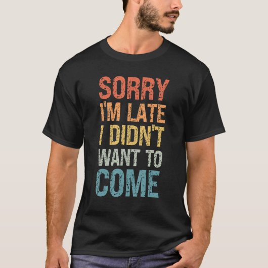 遅くなってごめんね私は嫌だっ来た – 失礼な人 Tシャツ (正面)