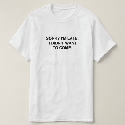 遅れてごめん。来たくなかったんだ。 Tシャツ (デザイン正面)