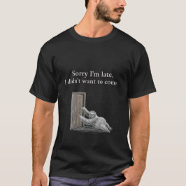 遅れてすみません。来たくなかったんです。定番です Tシャツ