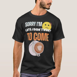 遅れてすみません 来たくなかったんです Tシャツ