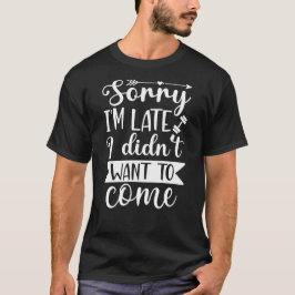 遅れてすみません 来たくなかったんです Tシャツ