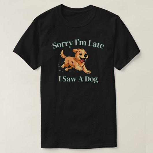 遅れてすみません 犬を見ました 面白い犬好きギフト Tシャツ (デザイン正面)