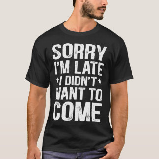 遅れてゴメン。来たくなかっただけ Tシャツ