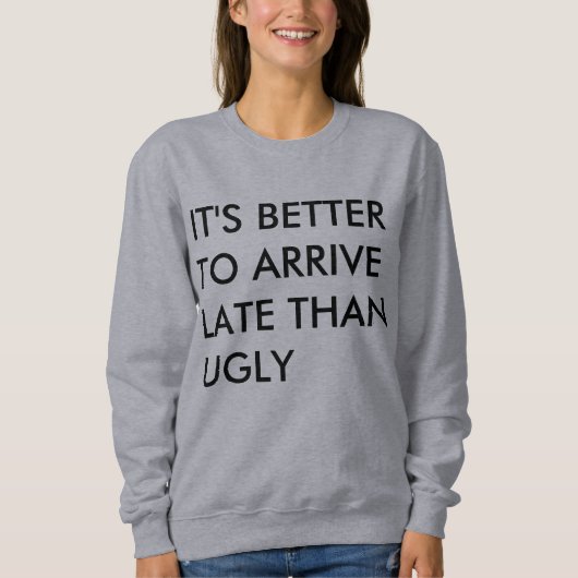 遅れて来ることは醜いよりよいです スウェットシャツ (正面)
