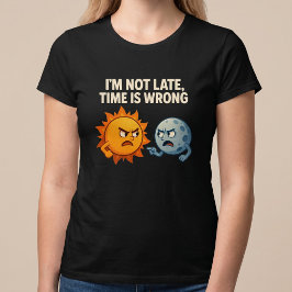 遅刻しているわけじゃない、時間が間違っているのだ Tシャツ