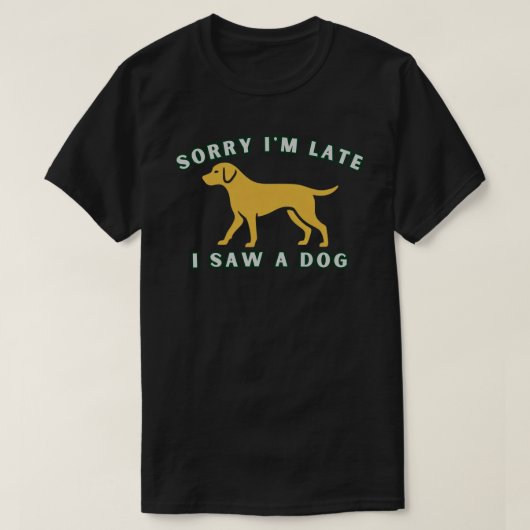 遅刻してごめん 犬を見ちゃった 面白い犬好きな人のためのギフト Tシャツ (デザイン正面)
