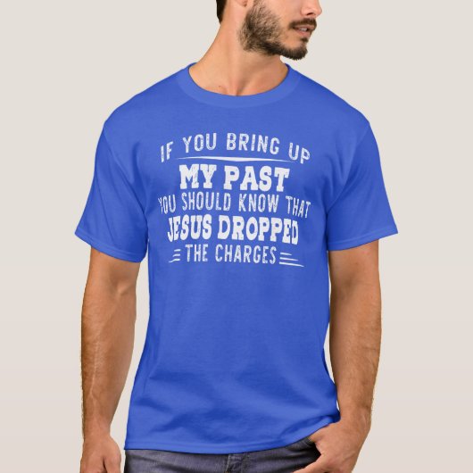 過去を持ち出すならイエス様がそれを捨てたことを知っておくべき Funny Tシャツ (正面)