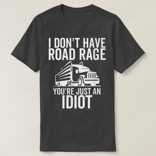 道路の怒りあなたは単に愚かトラックおもしろいトラック Tシャツ (デザイン正面)