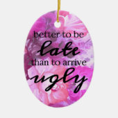 醜く到着するより遅れるほうがよい セラミックオーナメント (正面)