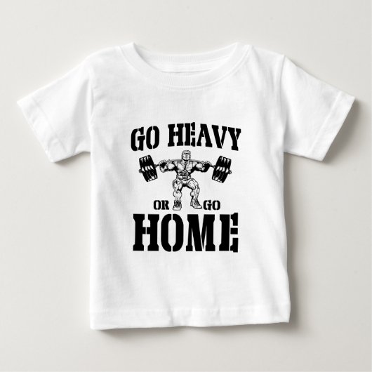 重く行きますか、または重量挙げ家に行って下さい ベビーTシャツ (正面)