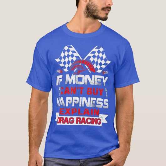 金もし不足の幸福買はドラッグ・レースを説明 Tシャツ (正面)