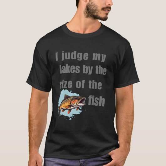 釣った魚の大きさで湖の良し悪しを判断する T Tシャツ (正面)