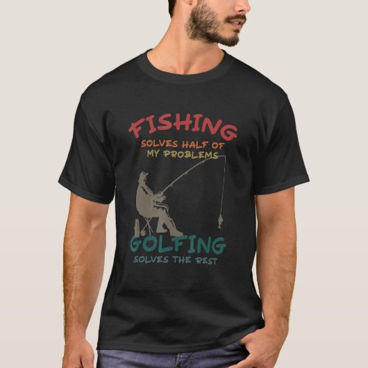 釣りで私の問題の半分は解決 残り半分はゴルフで解決 Tシャツ (正面)