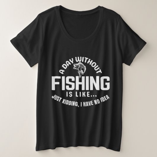 釣りなしの一日はまるで冗談だ私は プラスサイズTシャツ (デザイン正面)