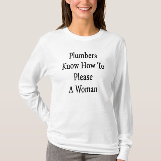 鉛管工は女性を喜ばす方法を知っています Tシャツ (正面)