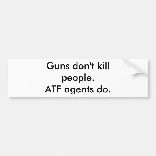 銃は人々を殺しません。 ATFの代理店は バンパーステッカー (正面)