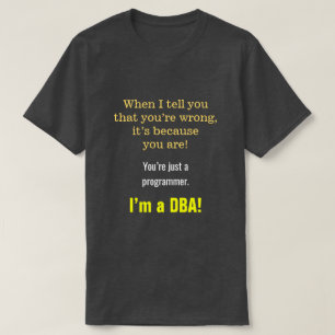 間抜け、"きざあなたはちょうどプログラマー。 私はDBAです! " Tシャツ