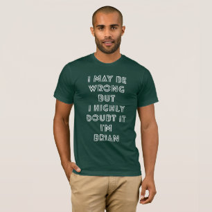 間違うそれが私ブライアンであることを私は非常に疑います Tシャツ