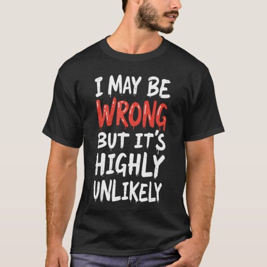 間違っているかもしれませんが、可能性は低いです 面白いと言う Tシャツ (正面)