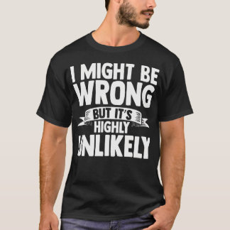 間違っているかもしれませんが、可能性は低いです Tシャツ