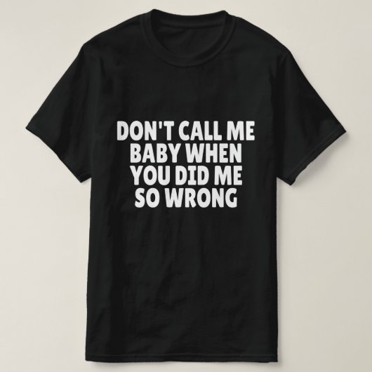 間違って私を傷つけたのにベイビーと呼ぶな Tシャツ (デザイン正面)