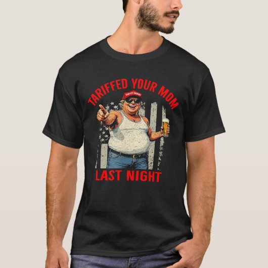関税つけられた トランプが昨夜あなたの母に関税をつけた 関税 Tシャツ (正面)