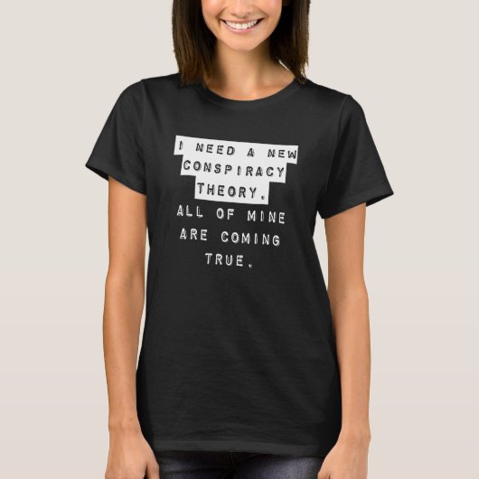 陰謀説のジョーク私は新しい陰謀説を必要とする Tシャツ (正面)