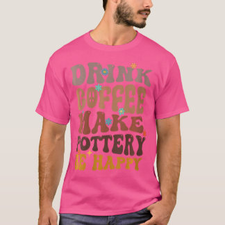 陶磁器を作る陶磁器を幸せにするコーヒーを飲む Tシャツ