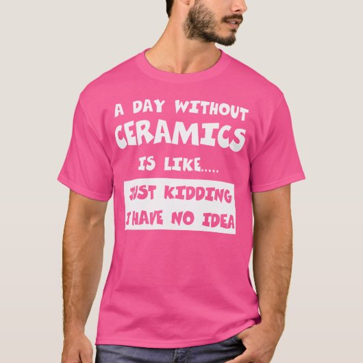 陶磁器を使わない日は陶磁器のようおもしろいだ Tシャツ (正面)