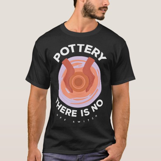 陶芸にオフのスイッチはない 創造性と情熱 Tシャツ (正面)