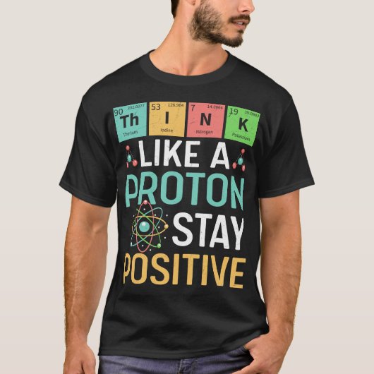 陽子のように考えよう ポジティブでいよう 面白い科学 Tシャツ (正面)