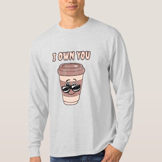 面白いコーヒー好き Tシャツ 私があなたを所有している (正面)