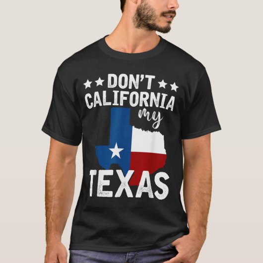 面白いテキサス州旗 愛国的なテキサス人 カリフォルニアにしないで Tシャツ (正面)