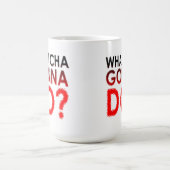 面白いマグカップ Whatcha Gonna Do コーヒーマグカップ (中央)