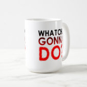面白いマグカップ Whatcha Gonna Do コーヒーマグカップ (正面右)