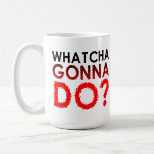 面白いマグカップ Whatcha Gonna Do コーヒーマグカップ (左)