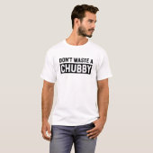 面白いユーモアの言葉、チャビーを無駄にするな アパレル Tシャツ (正面フル)