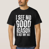 面白い引用:「年齢に+反抗する+十分な+理由が見当たらない」 Tシャツ (正面)