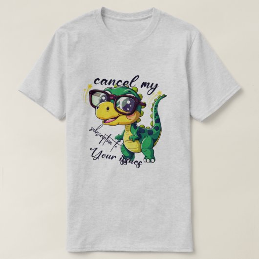 面白い恐竜Tシャツ – "あなたの問題定期購読の解約" Tシャツ (デザイン正面)