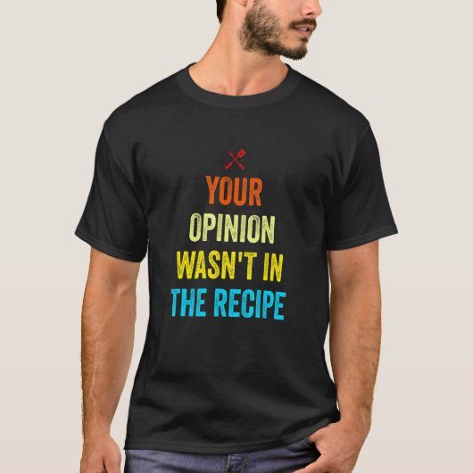 面白い料理人のクッキー レシピにあなたの意見は入っていません Tシャツ (正面)